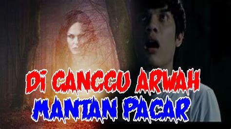 Kisah Misteri Nyata Diganggu Arwah Mantan Pacar Youtube