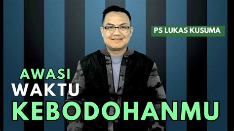 AWASI WAKTU KEBODOHANMU Ps Lukas Kusuma Mezbahmujizat YouTube