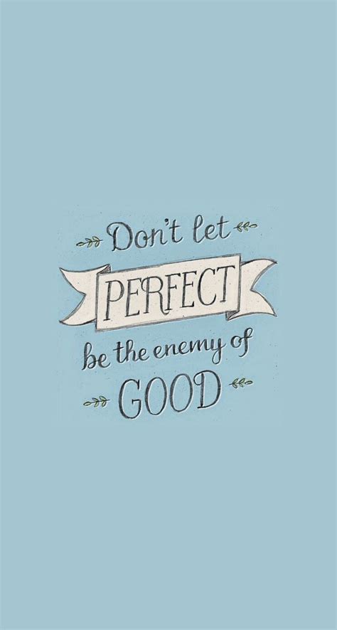 Dont Let Perfect Be The Enemy Of Good Good Life Quotes Quotes