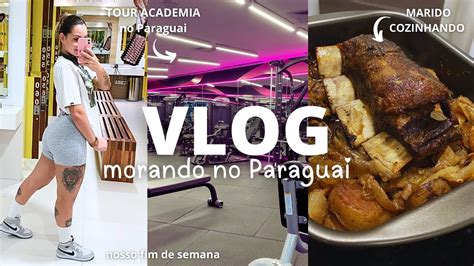 VLOG FIM DE SEMANA TOUR COMPLETO ACADEMIA NO PARAGUAI MARIDO NA