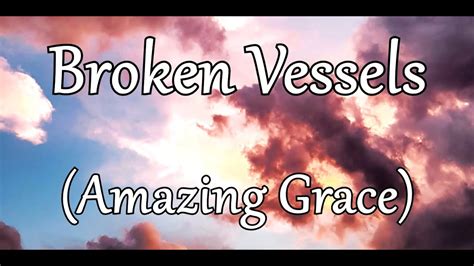 Broken Vessels Amazing Grace Lyrics Hillsong Worship Backslidermetv Christian Music Worship