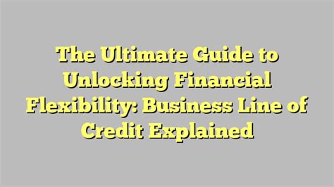 The Ultimate Guide To Unlocking Financial Flexibility Business Line Of