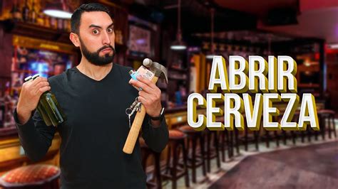 Formas De Abrir Una Cerveza Sin Destapador Youtube