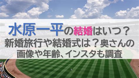 水原一平の結婚はいつ？新婚旅行や結婚式は？奥さんの年齢、インスタも調査