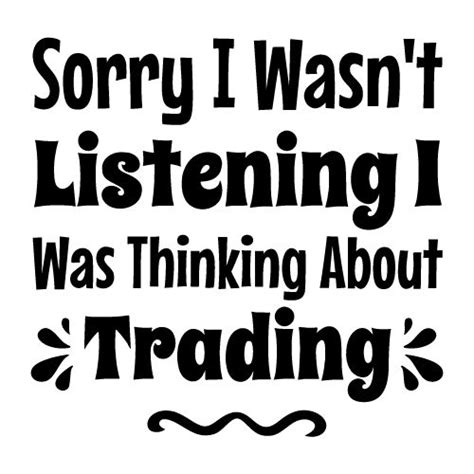 Sorry I Wasn T Listening I Was Thinking About Trading Id