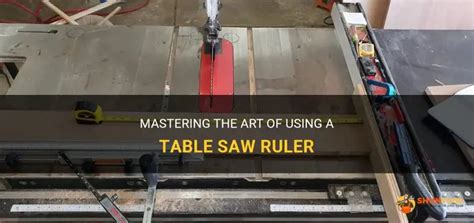 Mastering The Art Of Using A Table Saw Ruler Shuntool