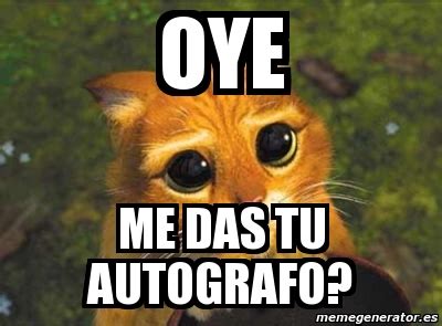 Meme Personalizado Oye Me Das Tu Autografo 4159606