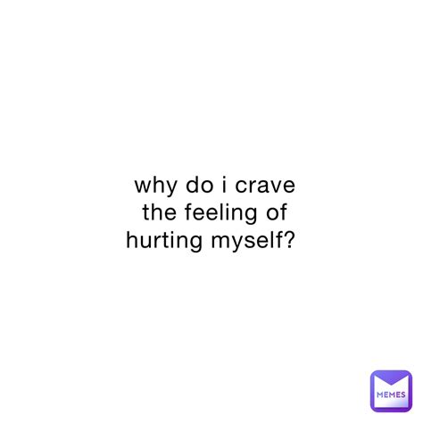 Why Do I Crave The Feeling Of Hurting Myself Neonshere Memes