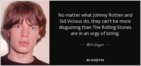 Mick Jagger quote: No matter what Johnny Rotten and Sid Vicious do, they...