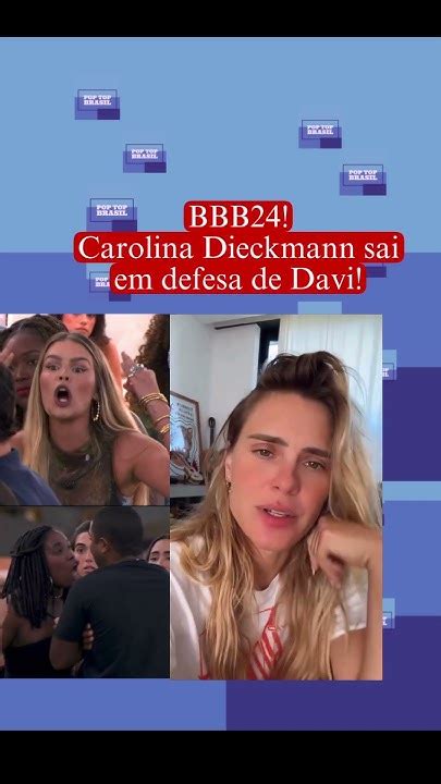 Bbb24 Carolina Dieckmann Sai Em Defesa De Davi Bbb Bbb24