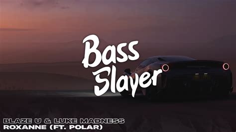 Blaze U Luke Madness ROXANNE Ft Polar Bass Boosted YouTube