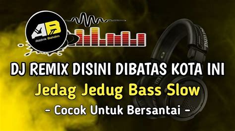 Dj Remix Slow Disini Dibatas Kota Ini Bass Slow Cocok Buat Santai