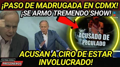 PASO DE MADRUGADA EN CDMX SE ARMO TREMENDO SHOW ACUSAN A CIRO DE