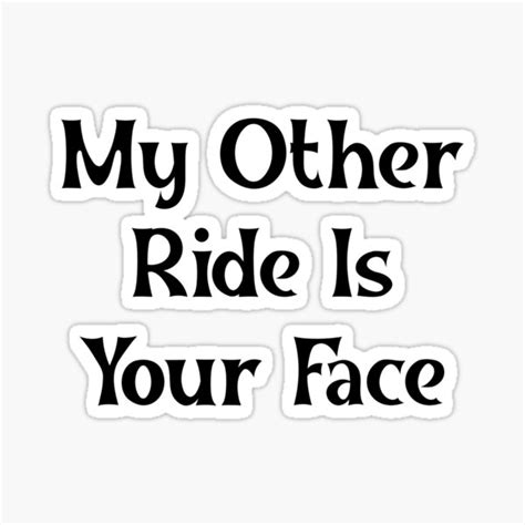 My Other Ride Is Your Face Sticker For Sale By Rikistyle Redbubble