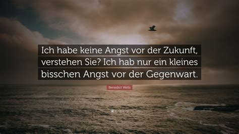 Benedict Wells Quote Ich Habe Keine Angst Vor Der Zukunft Verstehen