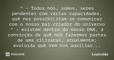 Todos Nós Somos Seres Lenivaldo Pensador