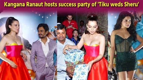 Kangana Ranaut Hosts Success Party Of Tiku Weds Sheru Youtube