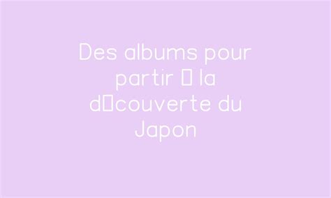 Des Albums Pour Partir à La Découverte Du Japon Par Dessine Moi Une