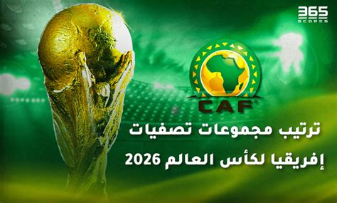 ترتيب مجموعات تصفيات إفريقيا لكأس العالم 2026 365scores