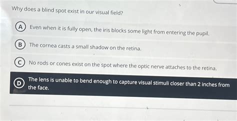 Solved Why does a blind spot exist in our visual field?Even | Chegg.com