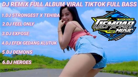 Dj Remix Full Album Viral Tiktok Full Bass Dj Strongest X Tehiba Dj