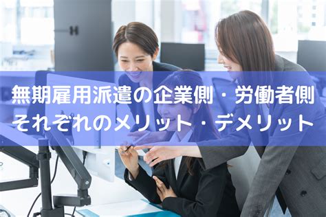 無期雇用派遣のメリット・デメリットは？企業側・労働者側それぞれ解説 ｜ Hrコボットマガジン