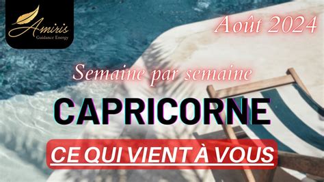 Capricorne MESSAGE POUR CHAQUE SEMAINE D AOÛT 2024 Tirage