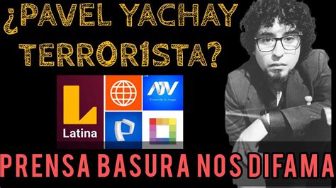 PÁVEL YACHAY TERR0RIST4 CON IMPUNIDAD LA PRENSA BASURA NOS DIFAMA