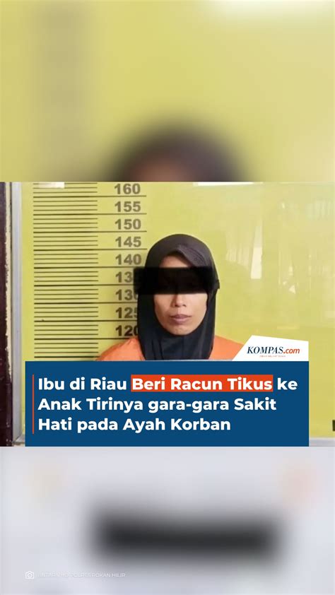 Video Ibu Di Riau Beri Racun Tikus Ke Anak Tirinya Gara Gara Sakit