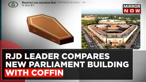 RJD Leader Compares New Parliament Building With Coffin BJP Calls It A