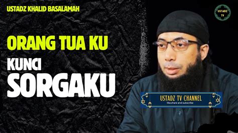 Orang Tua Ku Kunci Sorgaku Ustadz Khalid Basalamah Youtube