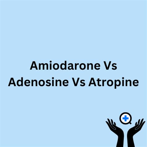 Amiodarone Vs Adenosine Vs Atropine: Uses, Mechanisms, and Side Effects