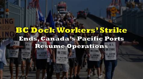 Bc Dock Workers Strike Ends Canadas Pacific Ports Resume Operations