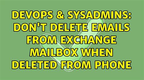 DevOps SysAdmins Don T Delete Emails From Exchange Mailbox When