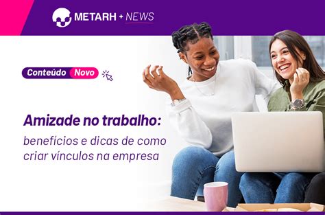 Amizade No Trabalho Benef Cios E Dicas De Como Criar V Nculos Na Empresa