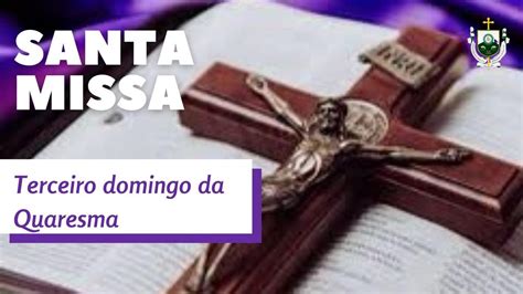 Santa Missa Terceiro Domingo Da Quaresma Youtube