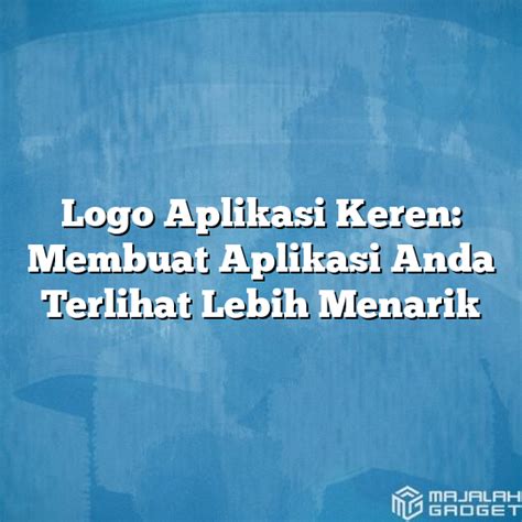 Logo Aplikasi Keren: Membuat Aplikasi Anda Terlihat Lebih Menarik - Majalah Gadget