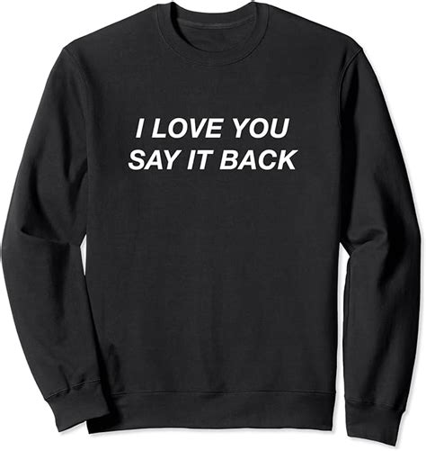 I Love You Say It Back Sweatshirt Amazon De Fashion