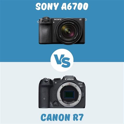 Sony A6700 Vs Canon R7 Which Camera To Choose And Why