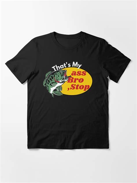Funny Thats My Ass Bro Stop Fishing Thats My Ass Bro Stop Flag Ass Bro Stop Bro Stop T