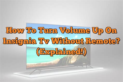 How To Turn Volume Up On Insignia Tv Without Remote Explained The