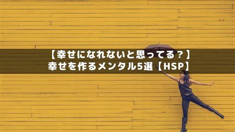 【幸せになれないと思ってる？】幸せを作るメンタル5選【hsp】│精神科医しょうのブログ