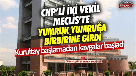 CHP li iki vekil Meclis te yumruk yumruğa birbirine girdi Kurultay