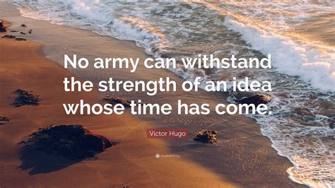 Victor Hugo Quote No Army Can Withstand The Strength Of An Idea Whose