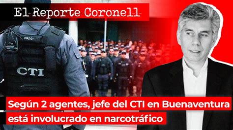 EL REPORTE CORONELL Según 2 agentes jefe del CTI en Buenaventura