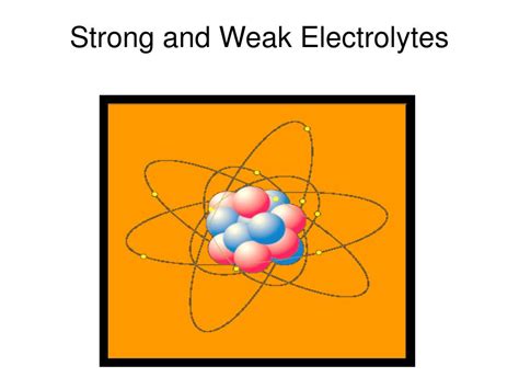 PPT - Strong and Weak Electrolytes PowerPoint Presentation, free ...