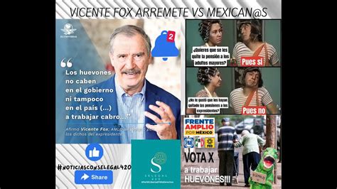 Desesperado Vicente Fox Que Arremete Vs Mexican S Nos Llama Huevones Y