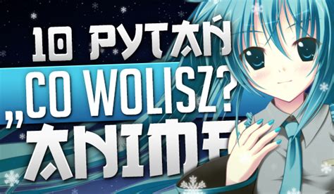 10 pytań z serii Co wolisz anime sameQuizy