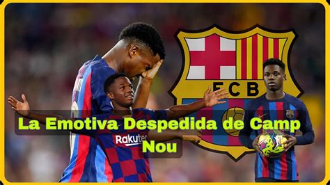 👋emotiva Despedida De Camp Nou Ansu Brilla Entre Los Jugadores Del Fc