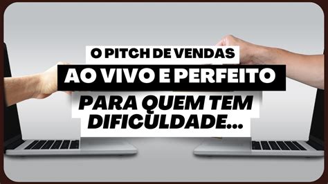 O Pitch De Vendas Ao Vivo Perfeito Para Quem Tem Dificuldade Youtube